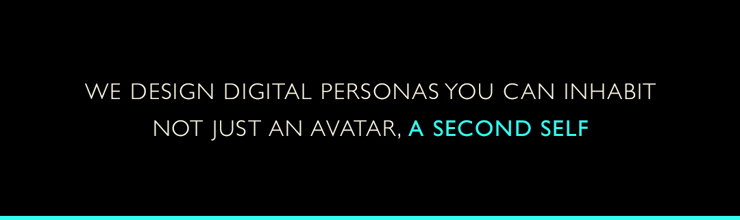 We design digital personas you can inhabit.
Not just an avatar. A second self.